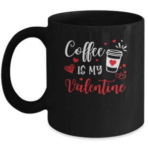 Coffee Is My Valentine Funny Valentine's Day Coffee Lover Mug